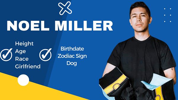 Noel Miller Height, Age, Race, Girlfriend, Birthdate, Zodiac Sign and Dog